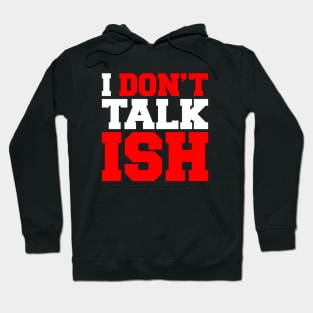 I Don't Talk ISH Hoodie